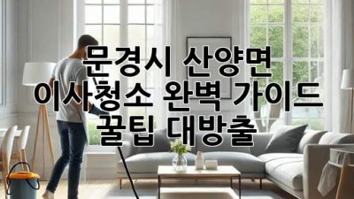 🏡 문경시 산양면 이사청소 완벽 가이드: 꿀팁 대방출! ✨